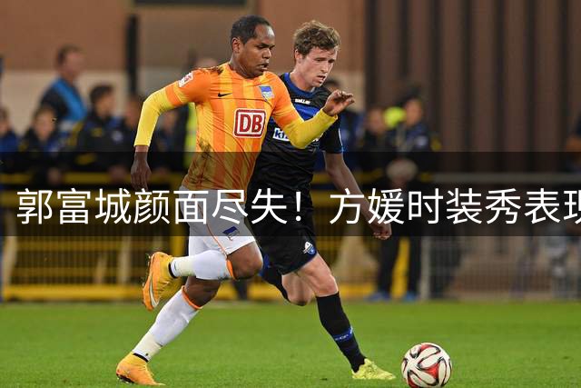 郭富城颜面尽失！方媛时装秀表现引群嘲